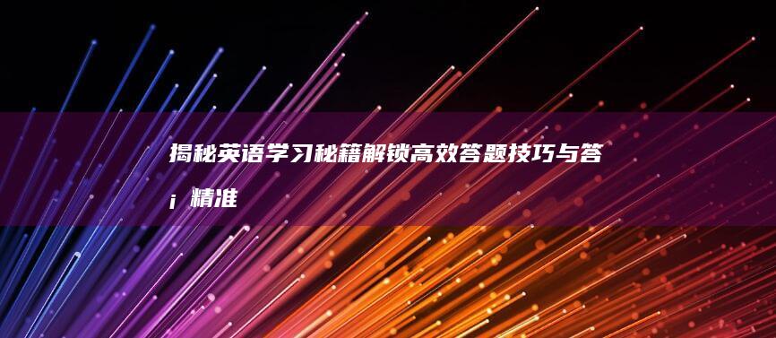 揭秘英语学习秘籍：解锁高效答题技巧与答案精准度